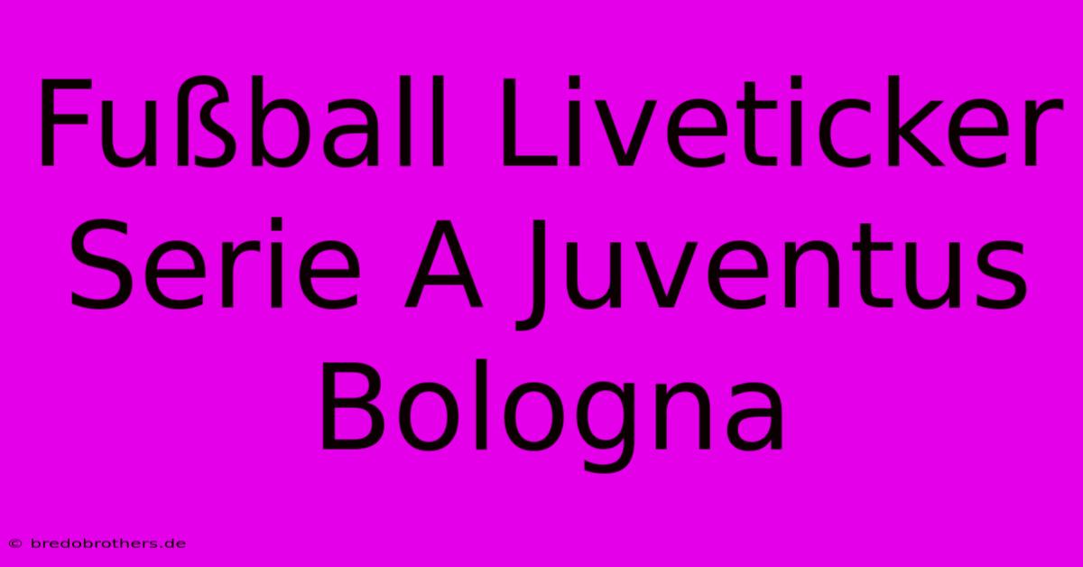 Fußball Liveticker Serie A Juventus Bologna