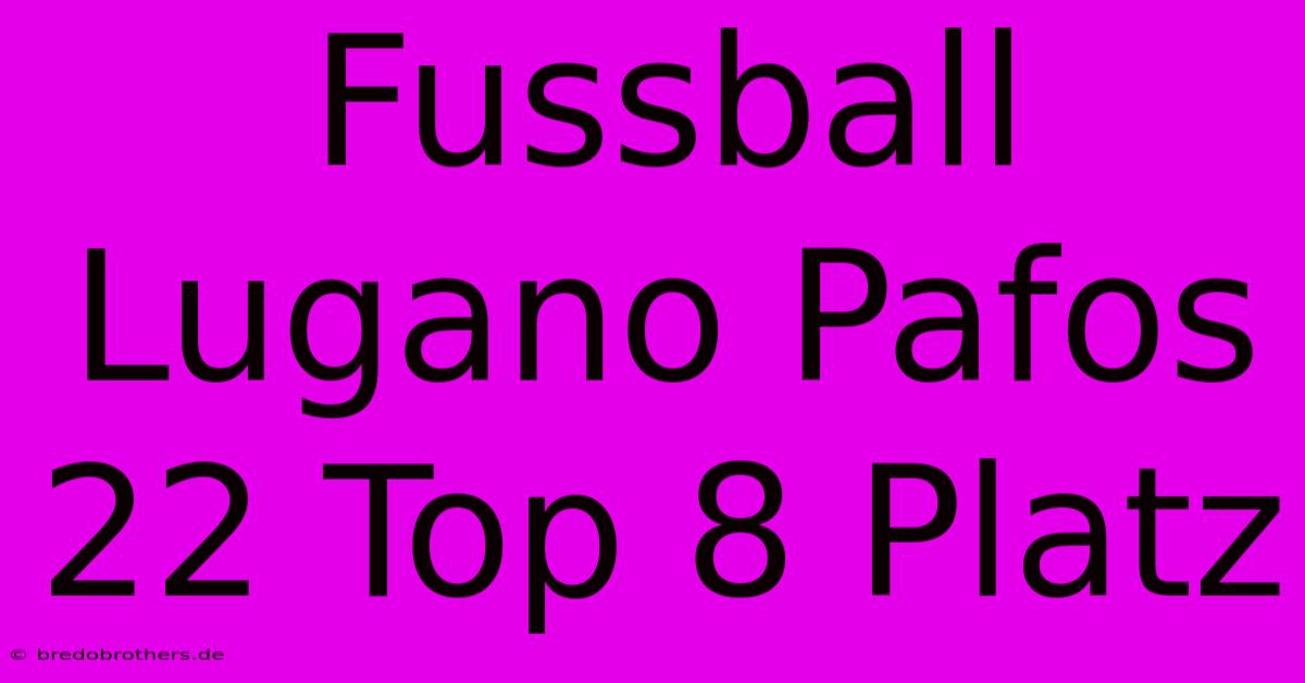 Fussball Lugano Pafos 22 Top 8 Platz