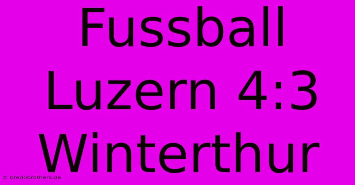 Fussball Luzern 4:3 Winterthur