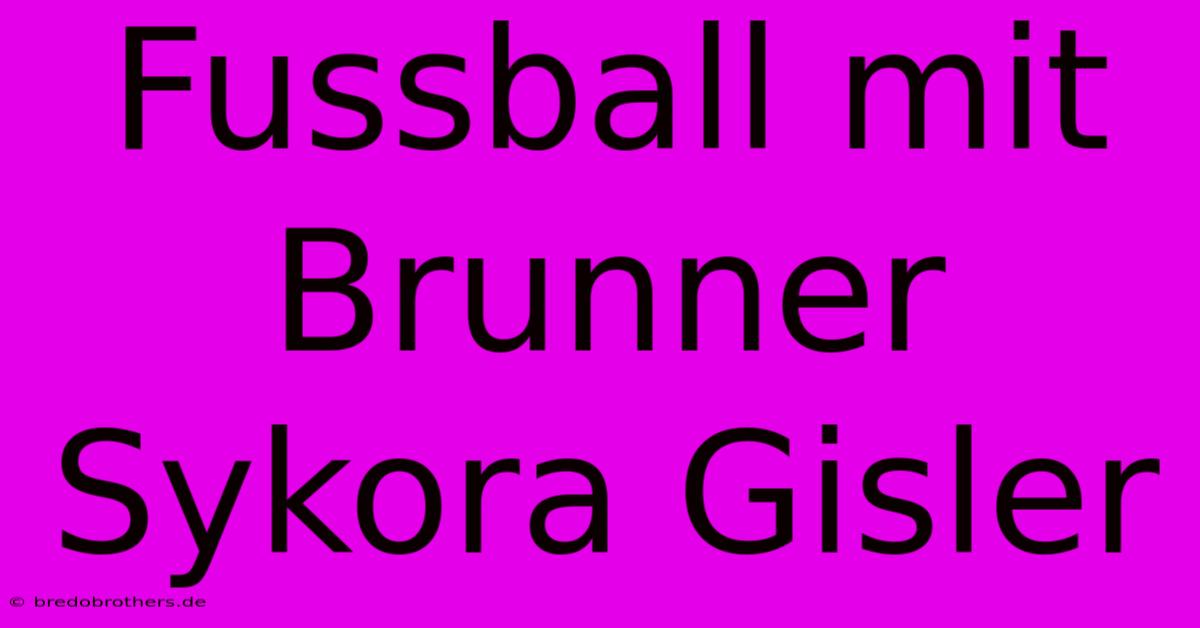 Fussball Mit Brunner Sykora Gisler