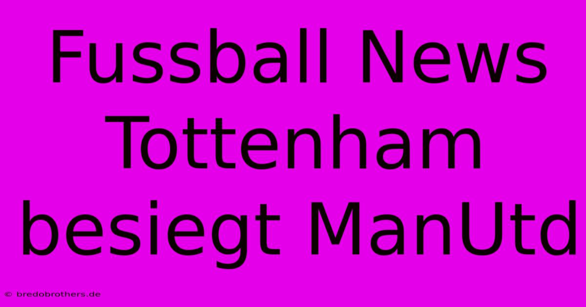 Fussball News Tottenham Besiegt ManUtd