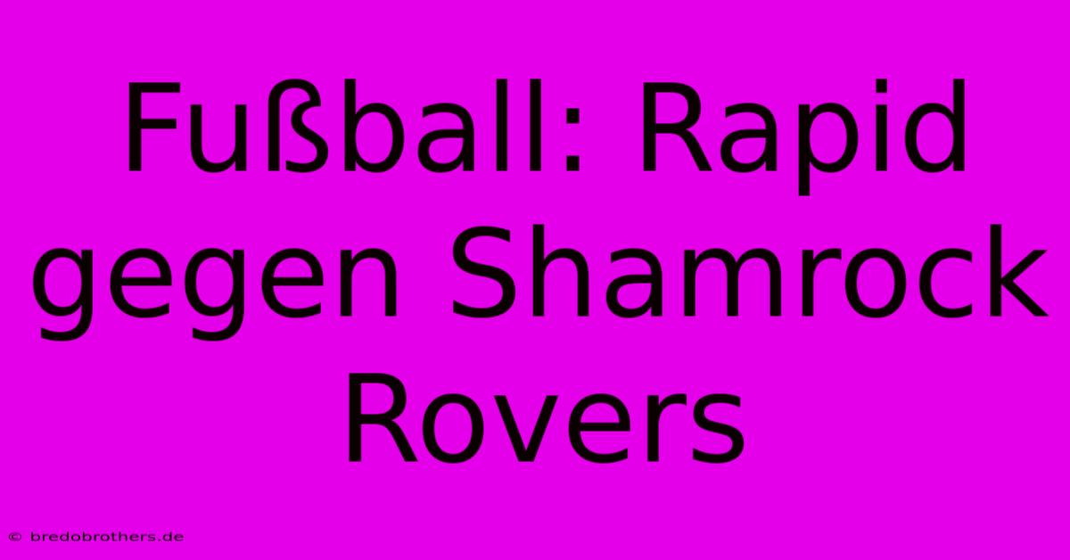 Fußball: Rapid Gegen Shamrock Rovers