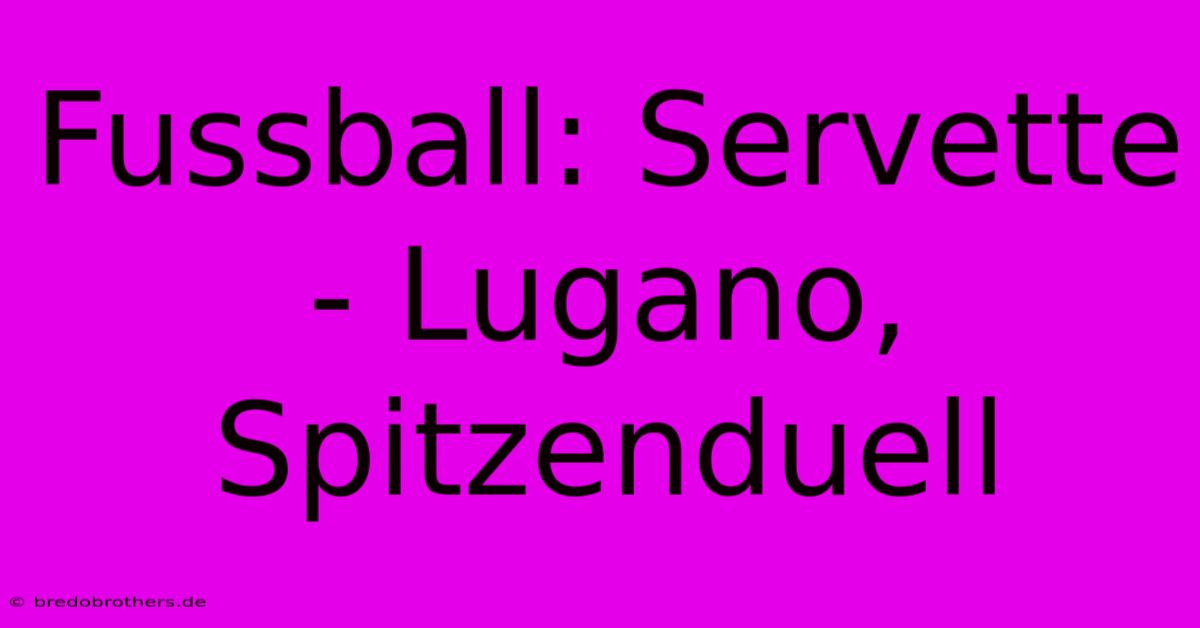 Fussball: Servette - Lugano, Spitzenduell