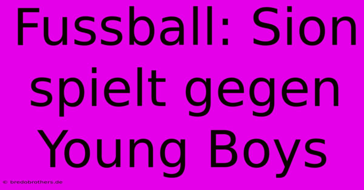 Fussball: Sion Spielt Gegen Young Boys