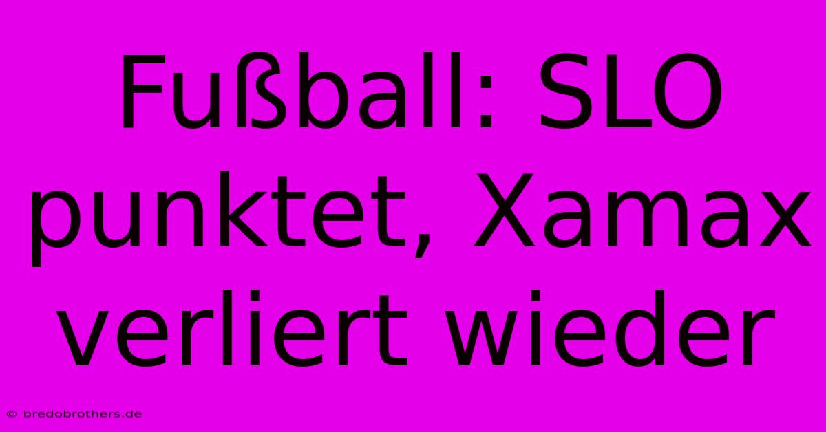 Fußball: SLO Punktet, Xamax Verliert Wieder