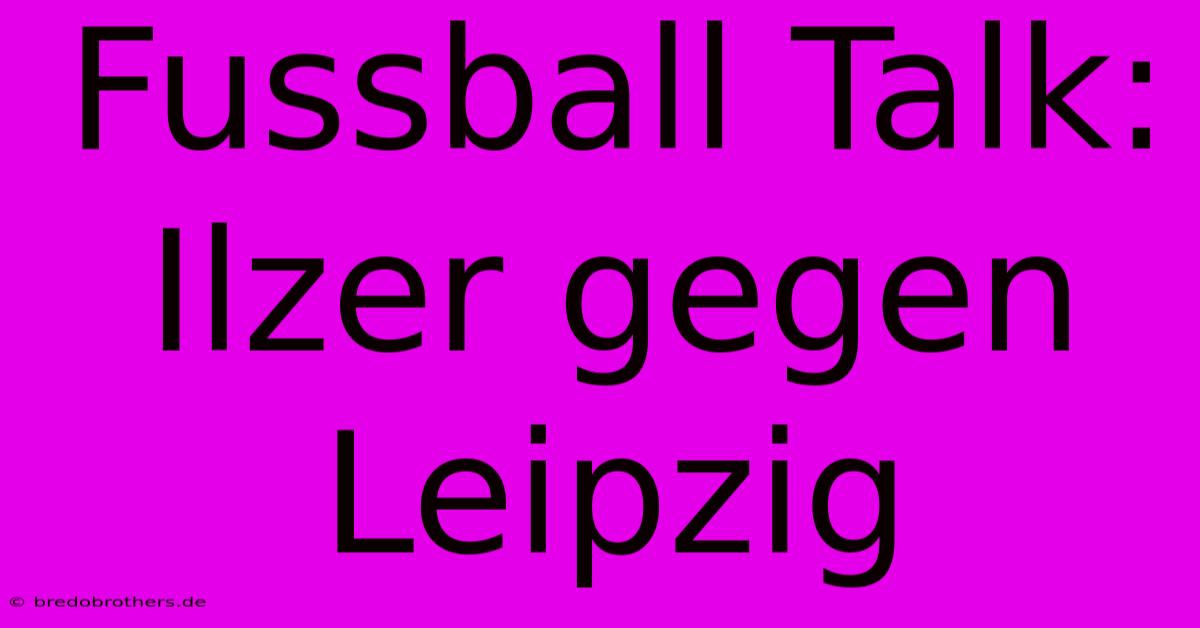 Fussball Talk: Ilzer Gegen Leipzig