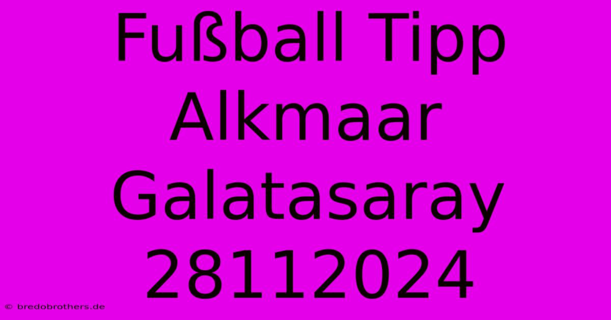 Fußball Tipp Alkmaar Galatasaray 28112024