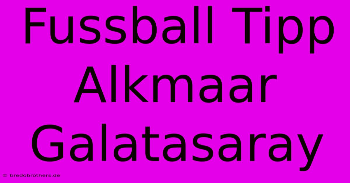 Fussball Tipp Alkmaar Galatasaray