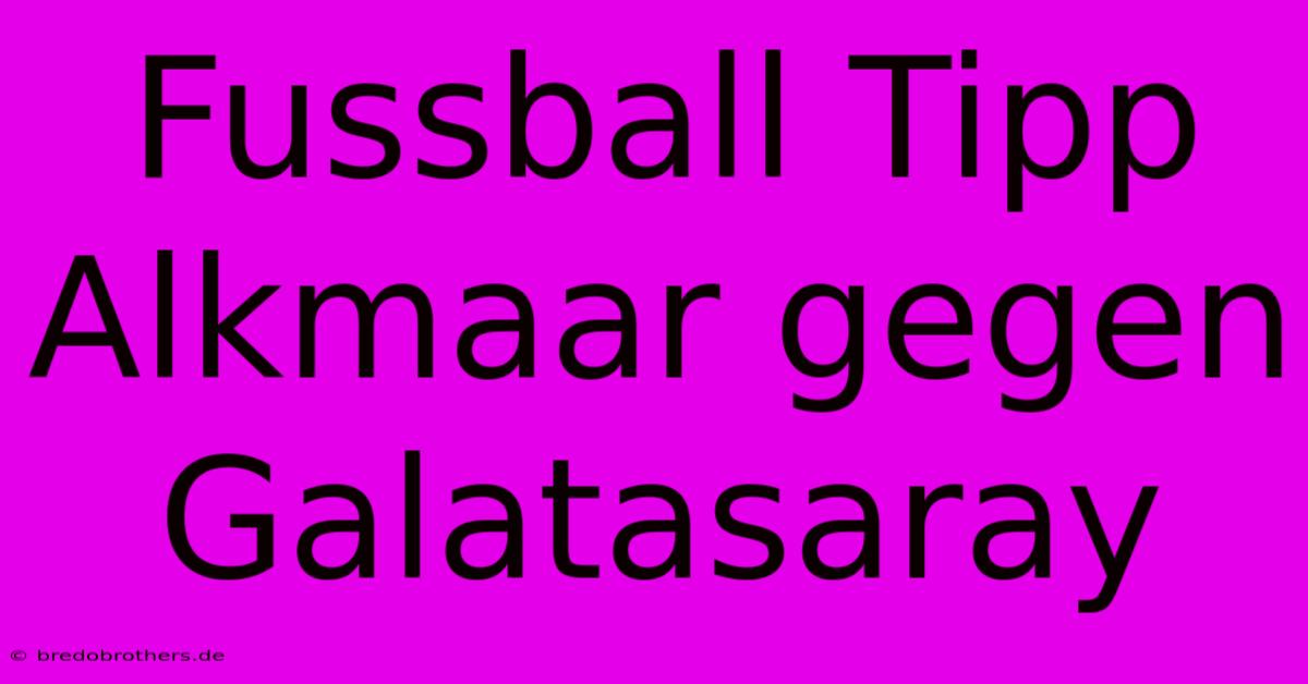 Fussball Tipp Alkmaar Gegen Galatasaray