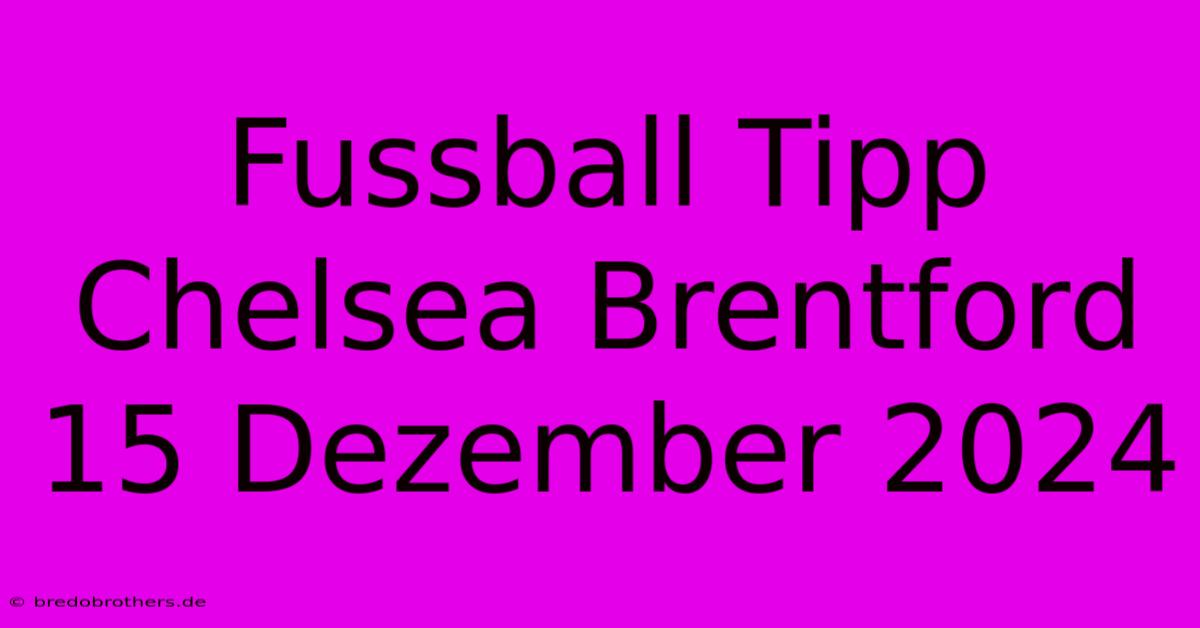 Fussball Tipp Chelsea Brentford 15 Dezember 2024