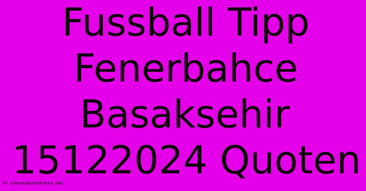 Fussball Tipp Fenerbahce Basaksehir 15122024 Quoten