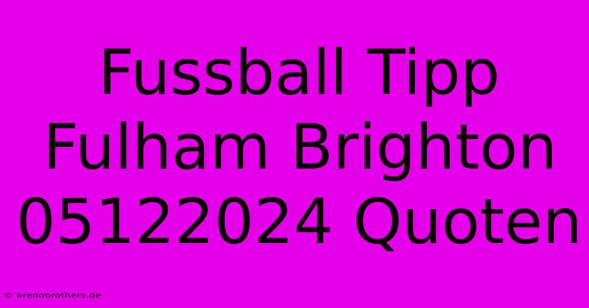 Fussball Tipp Fulham Brighton 05122024 Quoten