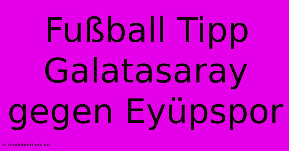 Fußball Tipp Galatasaray Gegen Eyüpspor