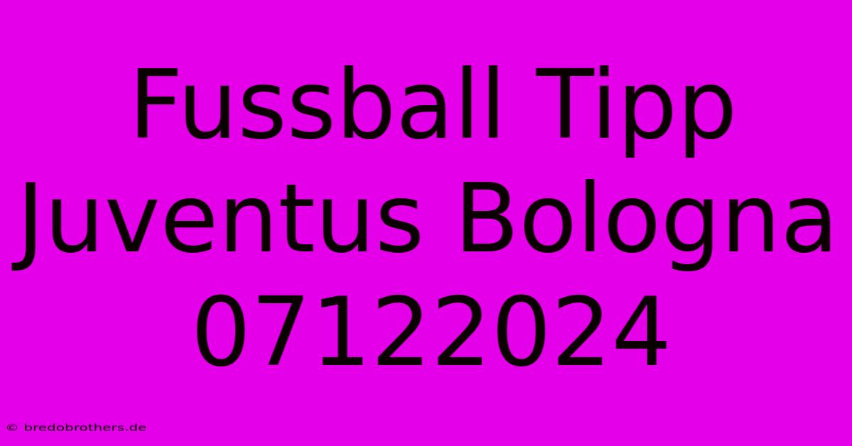 Fussball Tipp Juventus Bologna 07122024