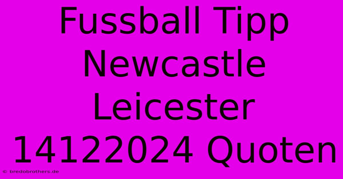 Fussball Tipp Newcastle Leicester 14122024 Quoten