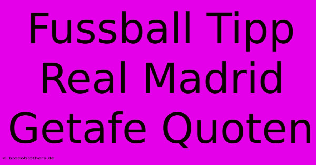 Fussball Tipp Real Madrid Getafe Quoten