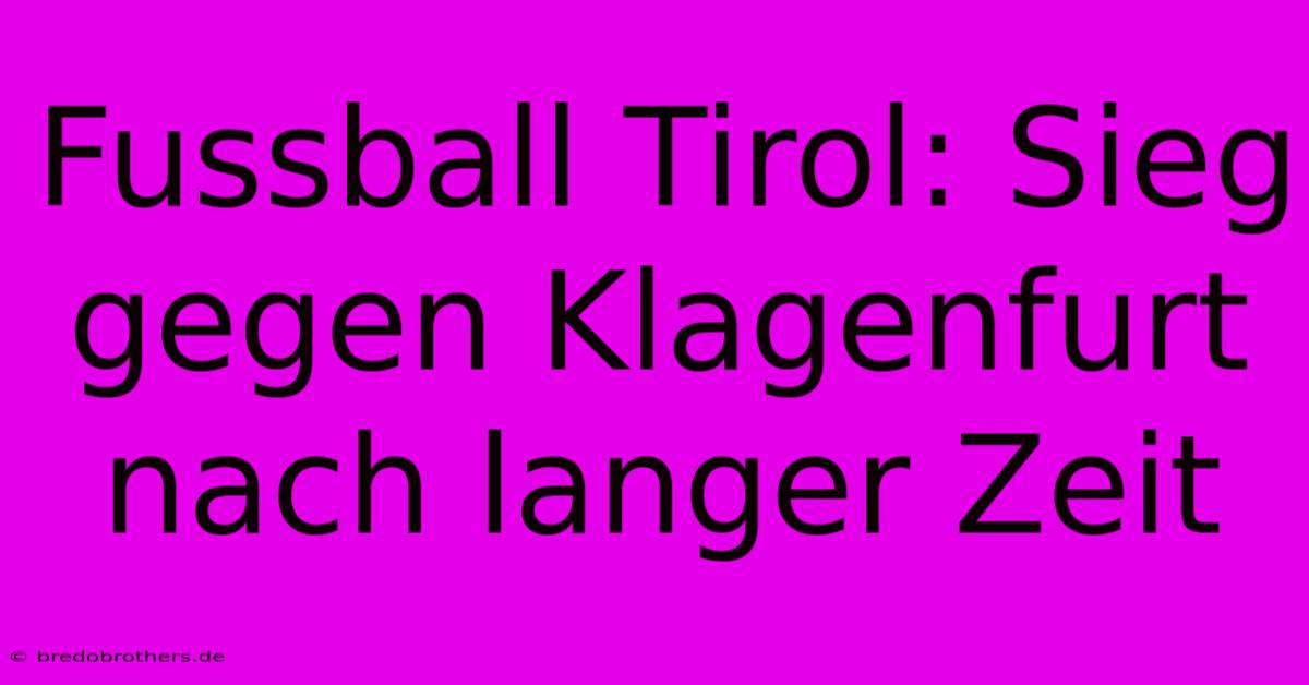 Fussball Tirol: Sieg Gegen Klagenfurt Nach Langer Zeit