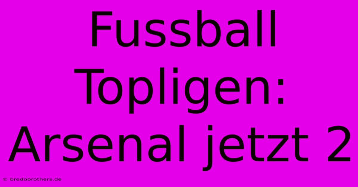 Fussball Topligen: Arsenal Jetzt 2