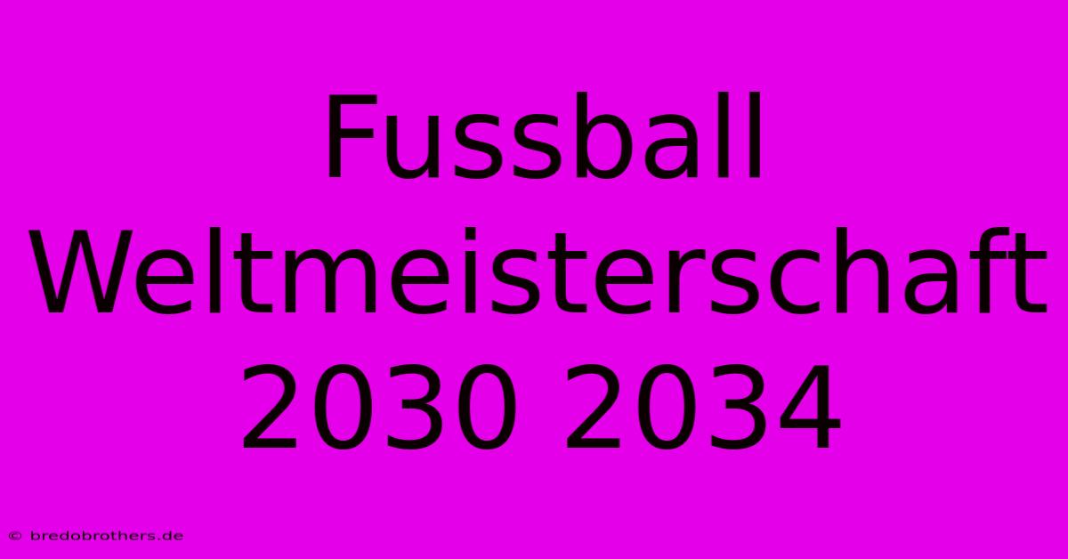 Fussball Weltmeisterschaft 2030 2034