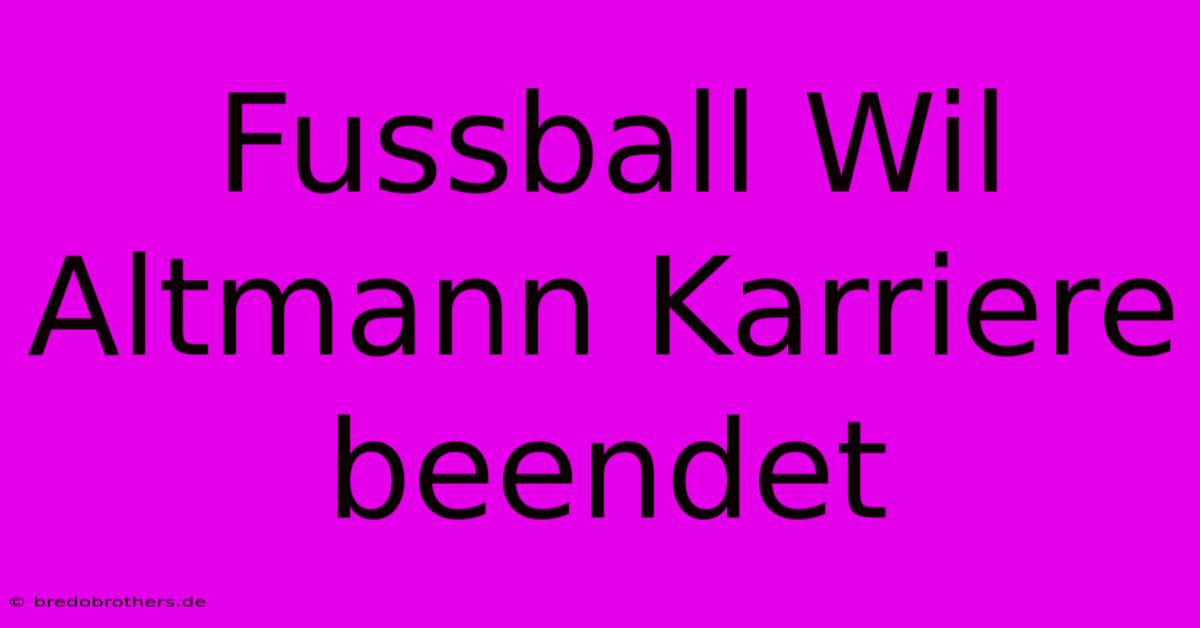 Fussball Wil Altmann Karriere Beendet