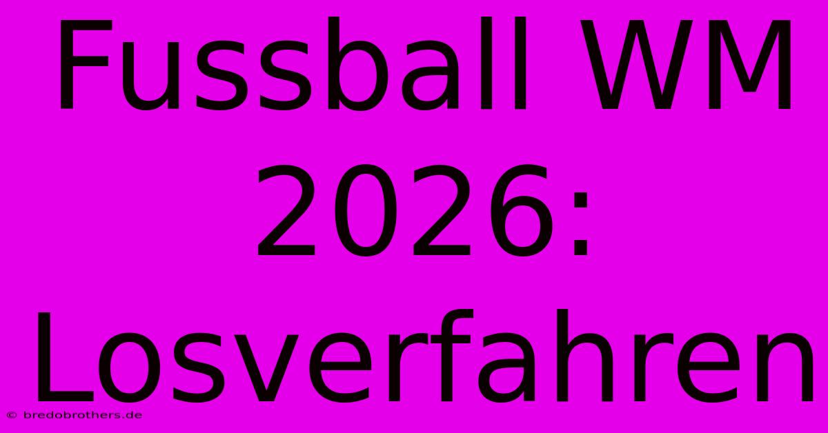 Fussball WM 2026: Losverfahren