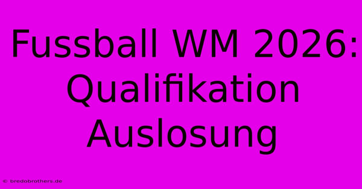 Fussball WM 2026: Qualifikation Auslosung