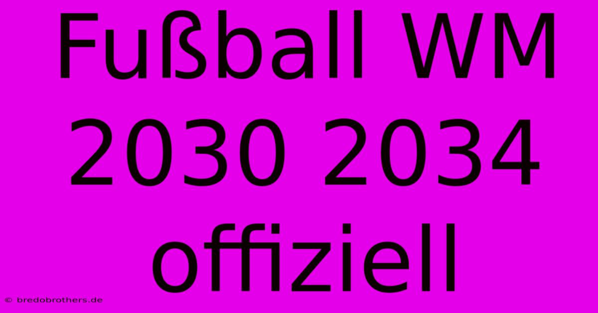 Fußball WM 2030 2034 Offiziell