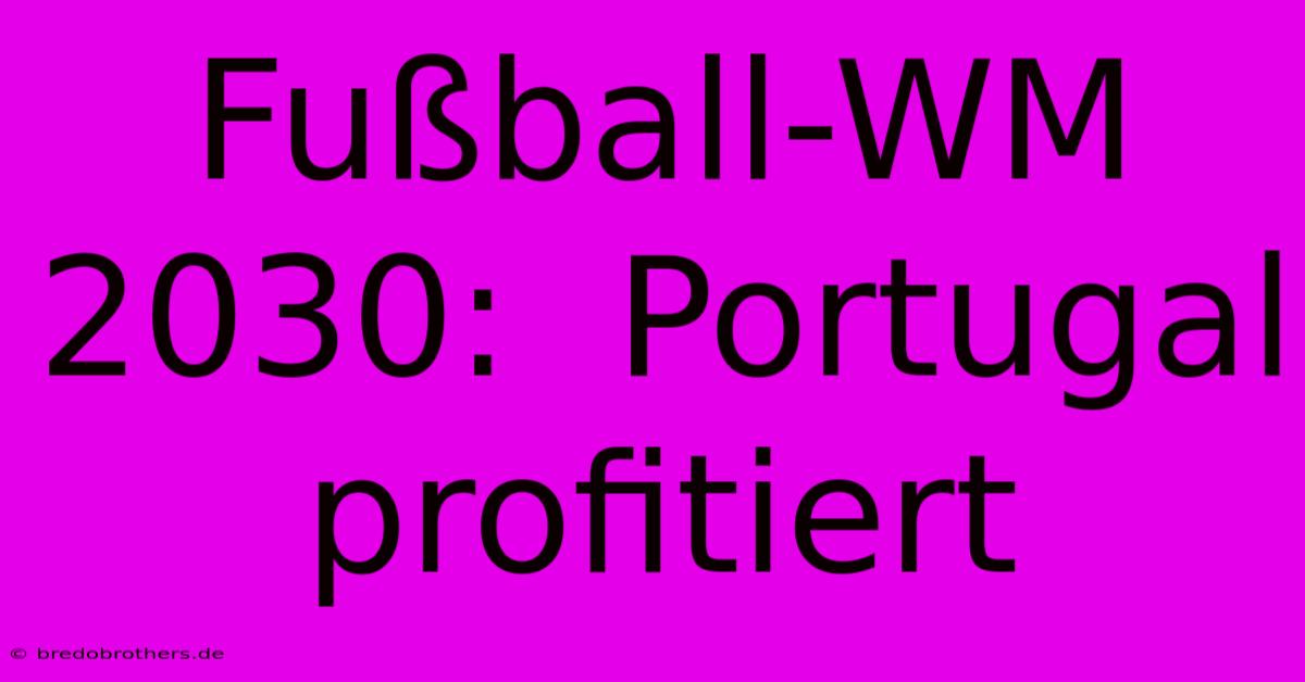 Fußball-WM 2030:  Portugal Profitiert