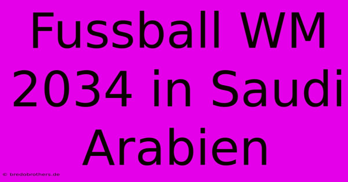 Fussball WM 2034 In Saudi Arabien