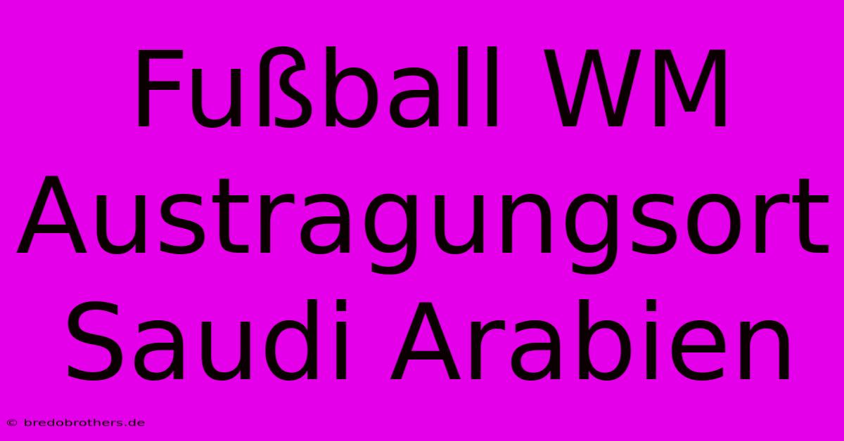 Fußball WM Austragungsort Saudi Arabien