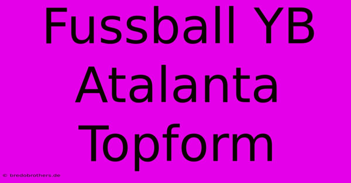 Fussball YB Atalanta Topform