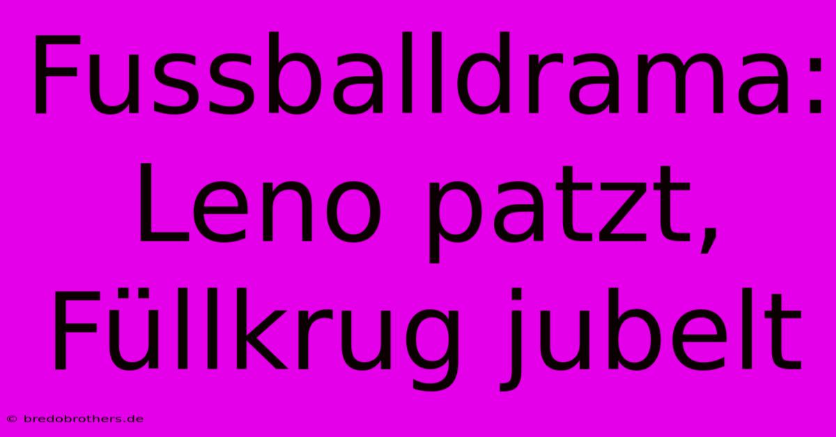 Fussballdrama: Leno Patzt, Füllkrug Jubelt