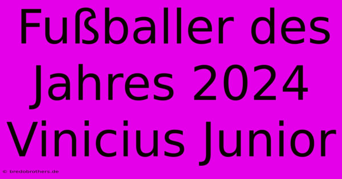 Fußballer Des Jahres 2024 Vinicius Junior