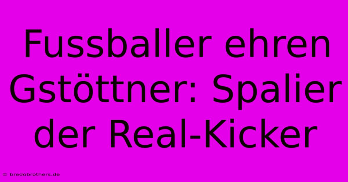 Fussballer Ehren Gstöttner: Spalier Der Real-Kicker