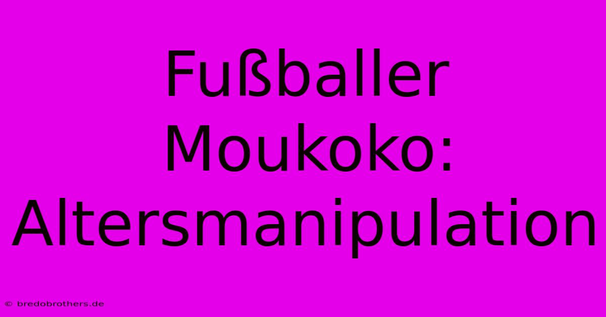 Fußballer Moukoko: Altersmanipulation