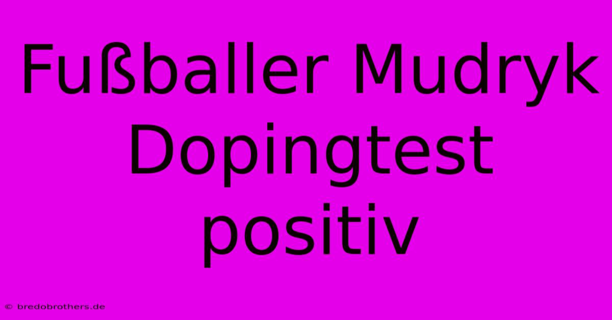 Fußballer Mudryk Dopingtest Positiv