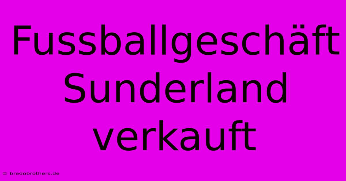 Fussballgeschäft Sunderland Verkauft