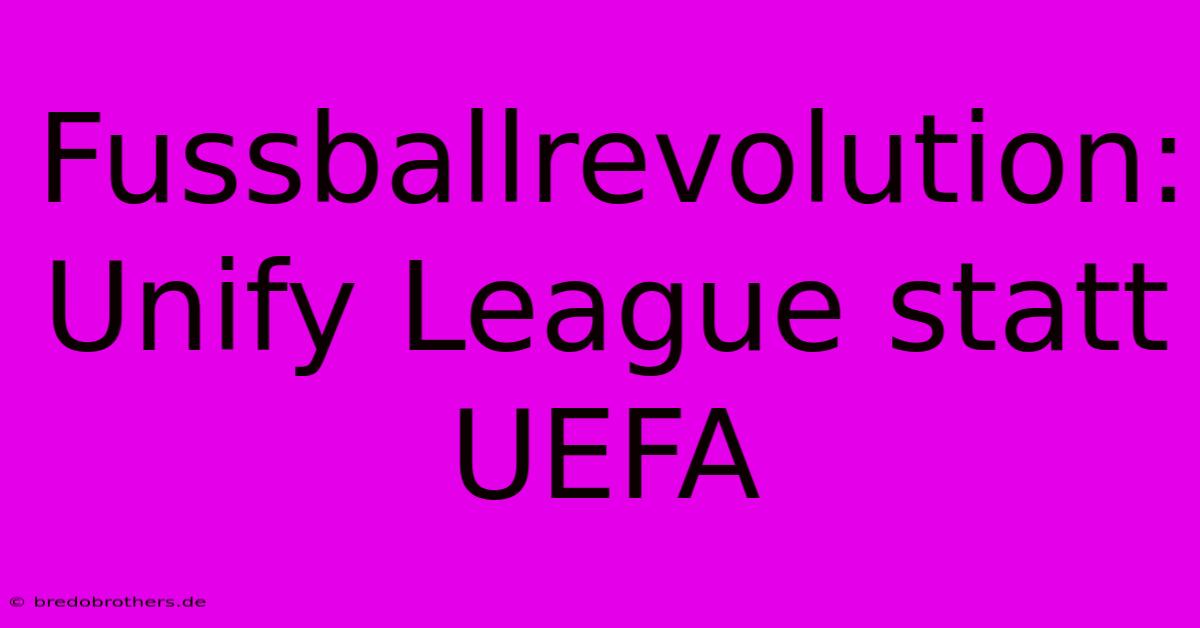 Fussballrevolution: Unify League Statt UEFA