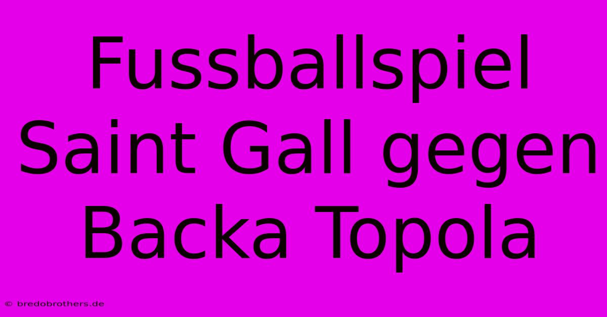 Fussballspiel Saint Gall Gegen Backa Topola