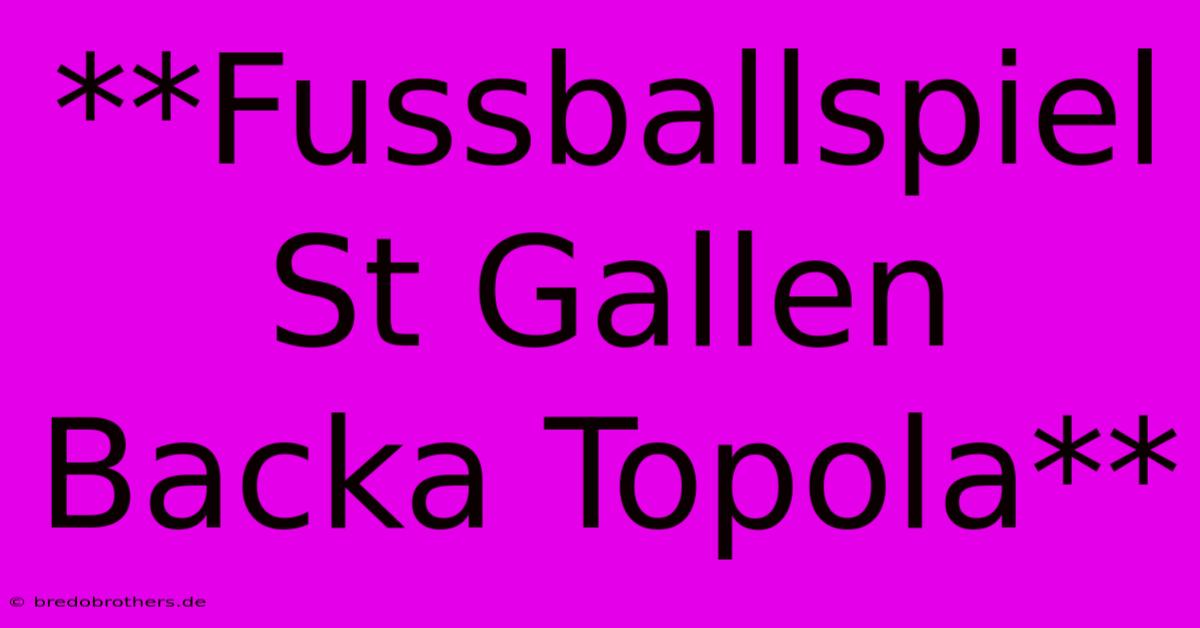 **Fussballspiel St Gallen Backa Topola**