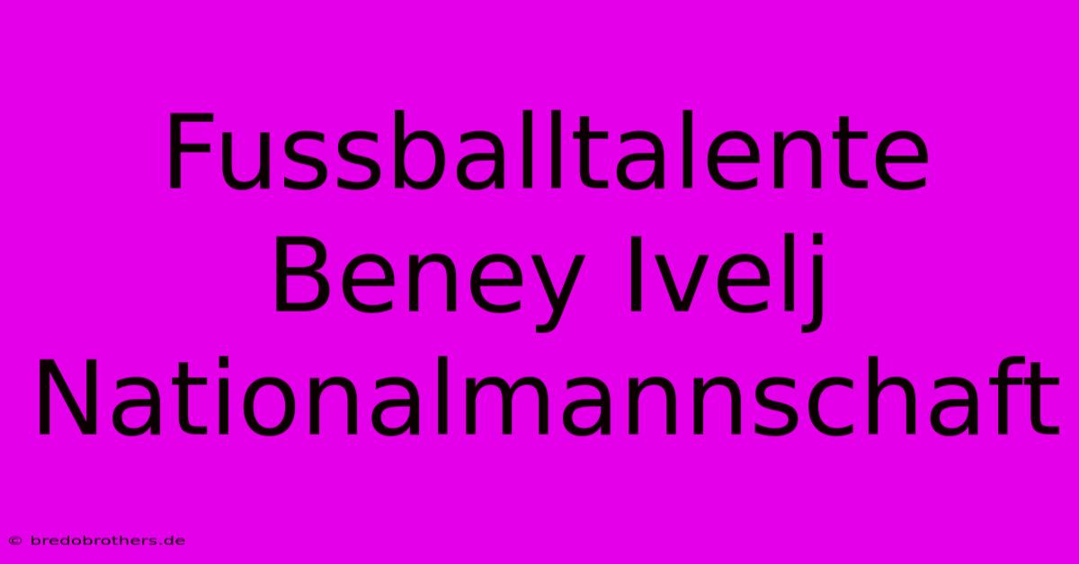 Fussballtalente Beney Ivelj Nationalmannschaft