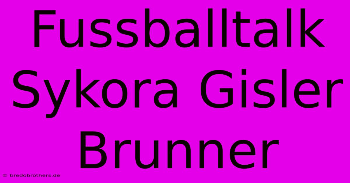 Fussballtalk Sykora Gisler Brunner