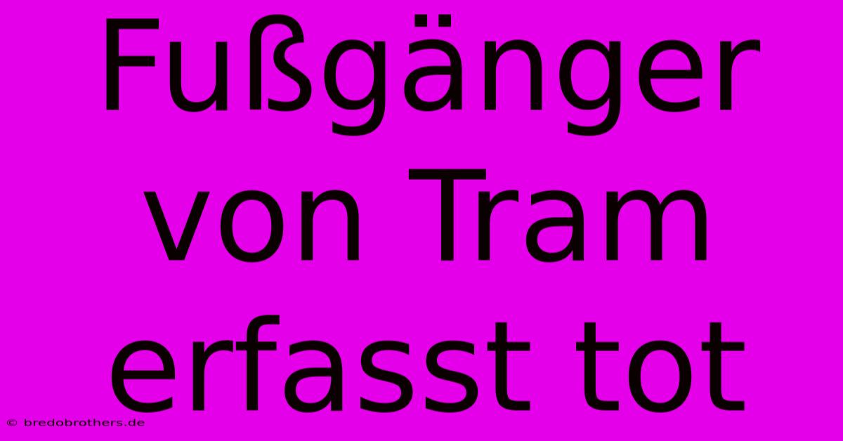 Fußgänger Von Tram Erfasst Tot