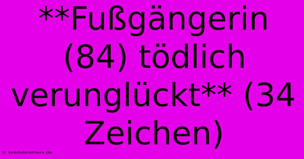 **Fußgängerin (84) Tödlich Verunglückt** (34 Zeichen)