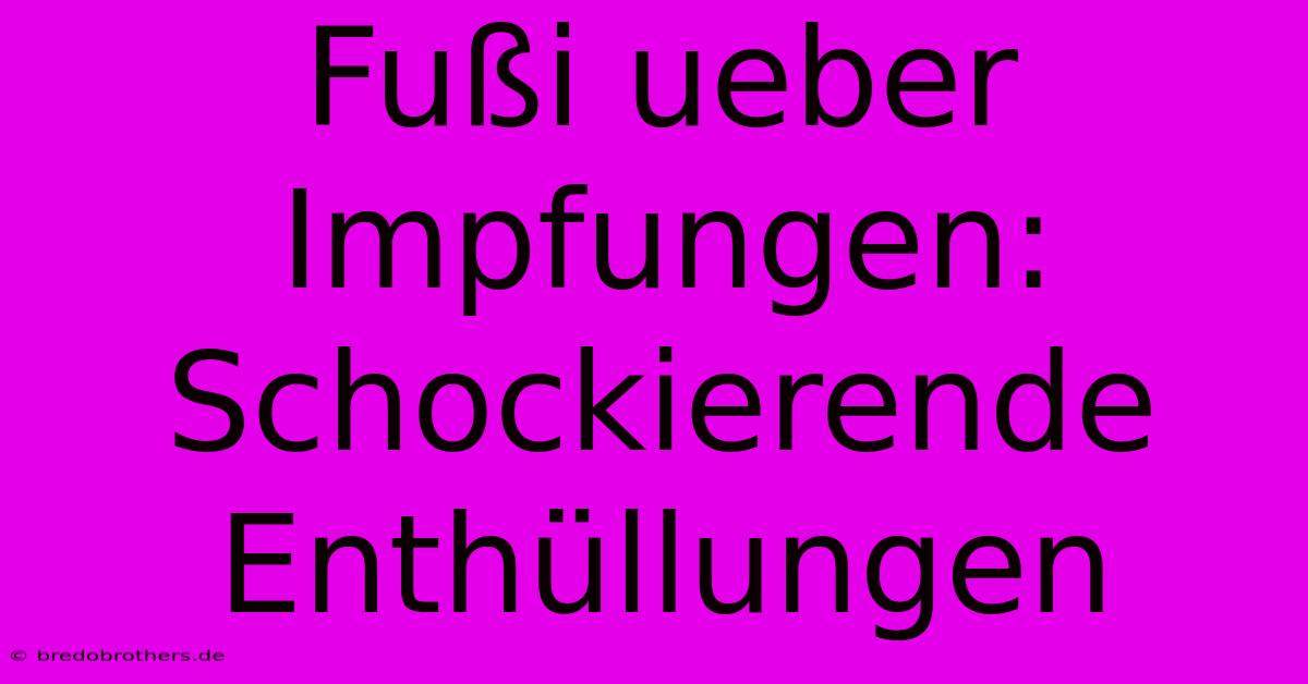 Fußi Ueber Impfungen: Schockierende Enthüllungen