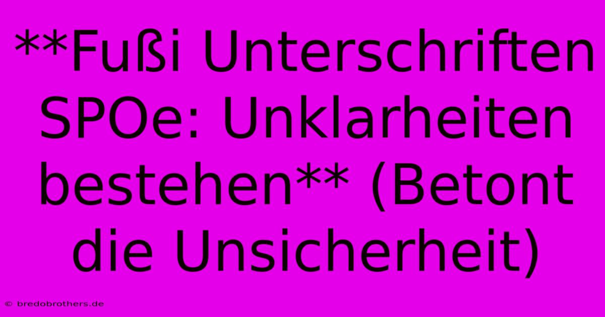 **Fußi Unterschriften SPOe: Unklarheiten Bestehen** (Betont Die Unsicherheit)