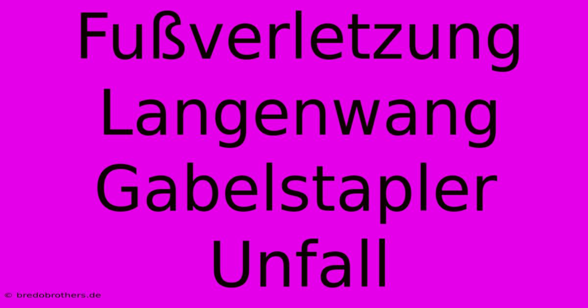 Fußverletzung Langenwang Gabelstapler Unfall