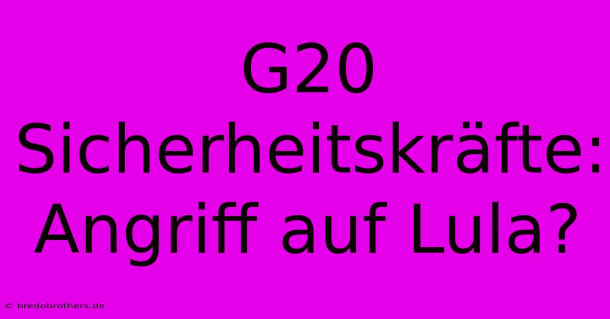 G20 Sicherheitskräfte: Angriff Auf Lula?