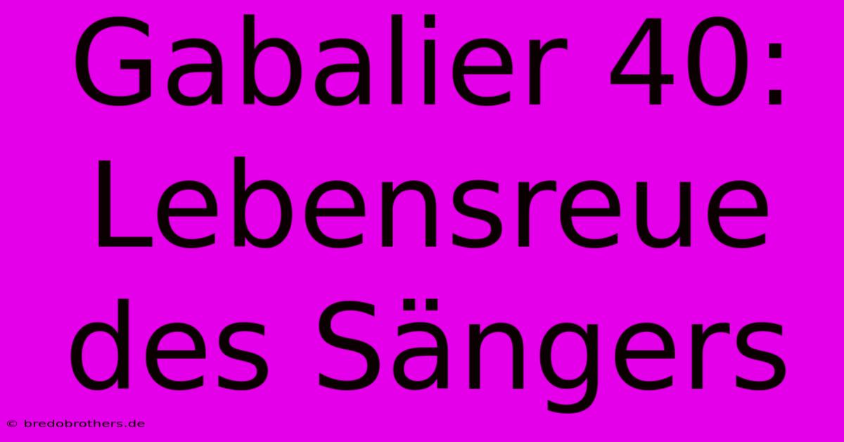 Gabalier 40: Lebensreue Des Sängers