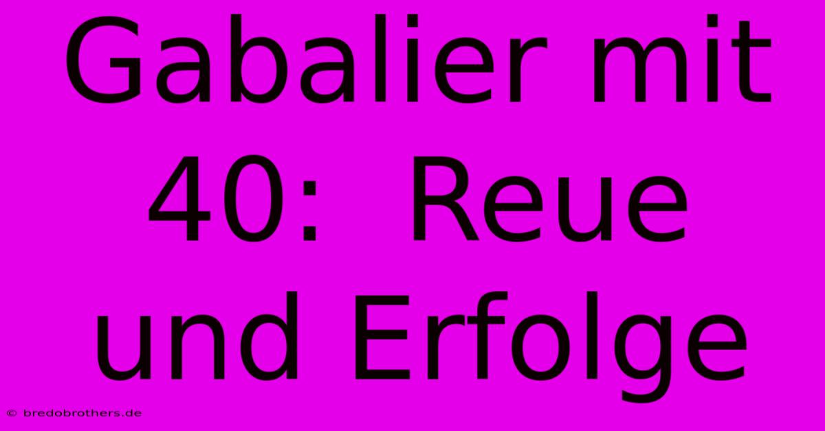 Gabalier Mit 40:  Reue Und Erfolge